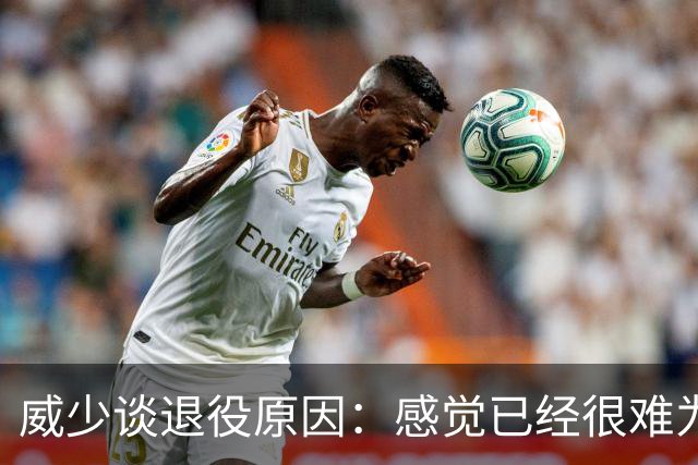 威少谈退役原因：感觉已经很难为这项运动做得更多