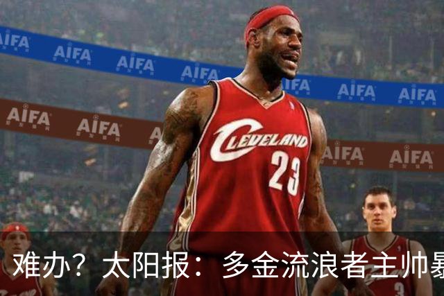 难办？太阳报：多金流浪者主帅暴怒掀桌骂球员，曼联球迷邀他执教