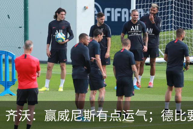齐沃：赢威尼斯有点运气；德比要找回能量