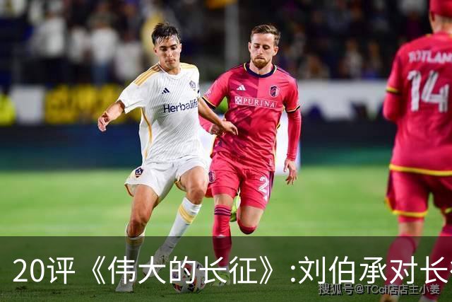 20评《伟大的长征》:刘伯承对长征胜利的突出贡献