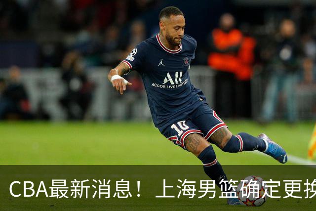 CBA最新消息！上海男篮确定更换大外援，广东宏远主帅遭遇质疑